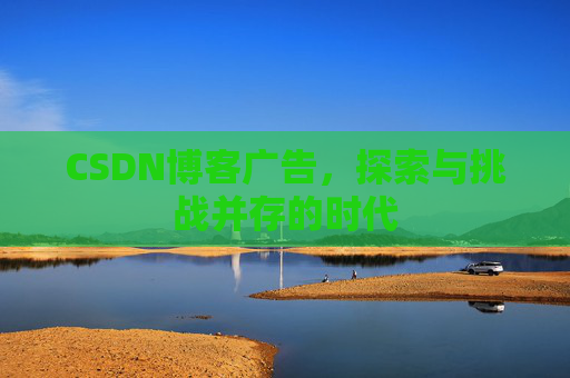 CSDN博客广告，探索与挑战并存的时代